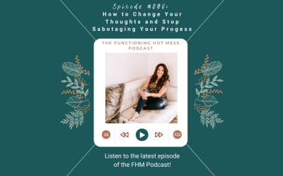 Podcast-Ep. #098: How to Change Your Thoughts and Stop Sabotaging Your Progress