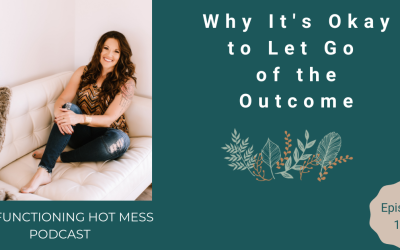 Podcast: Ep. #104-Why It’s Okay to Let Go of the Outcome