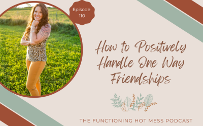 Podcast: Ep. #110 – How to Positively Handle One Way Friendships