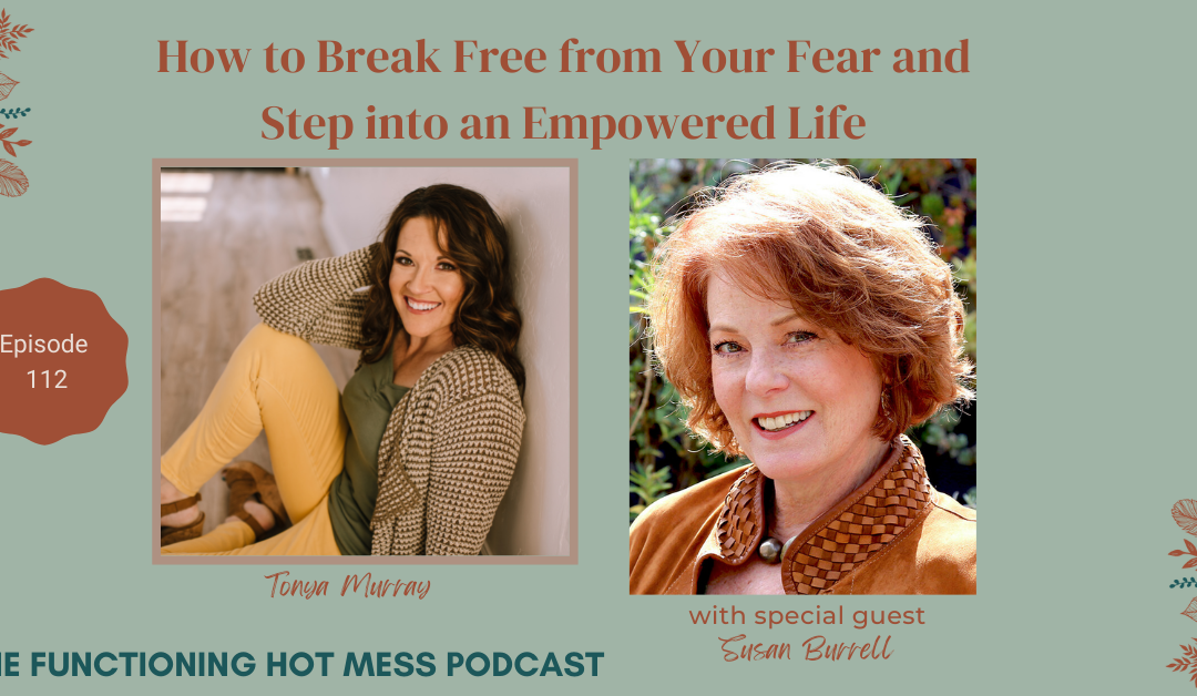 Podcast: Ep. #112 – How to Break Free from Your Fear and Step into an Empowered Life with Susan Burrell