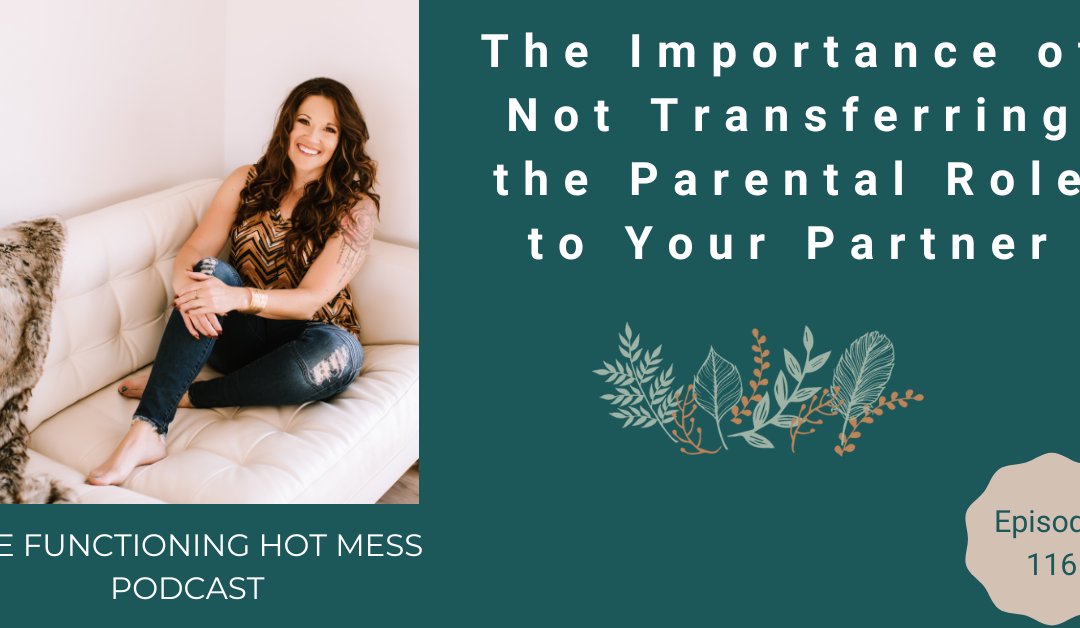 Podcast: Ep. #116 – The Importance of Not Transferring the Parental Role to Your Partner