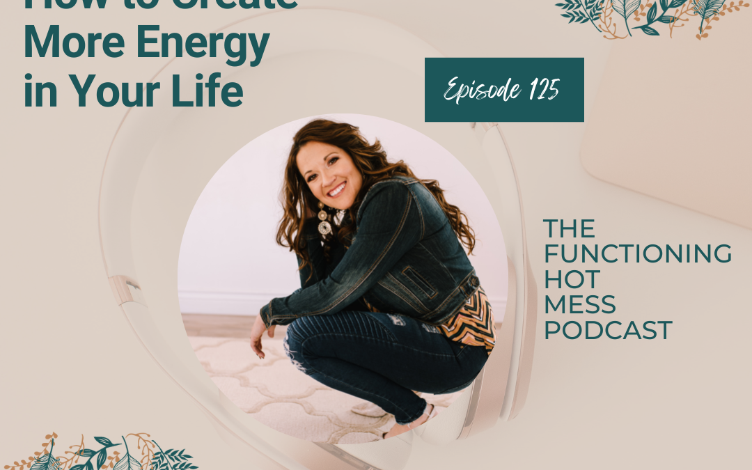 Podcast: Ep. #125 – How to Create More Energy In Your Life